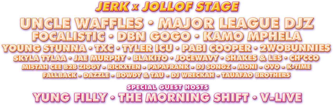 Jerk x Jollof Stage: Uncle Waffles, Major League DJZ, Spinall, Focalistic, DBN Gogo, Kamo Mphela & MORE. Special Guest Hosts: Yung Filly, The Morning Shift & V-LIVE